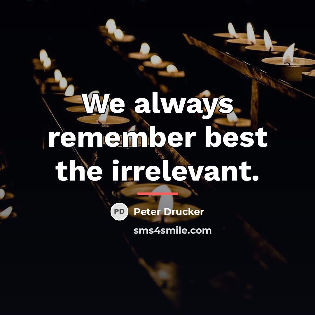 “We always remember best the irrelevant.…” quote by Peter Drucker