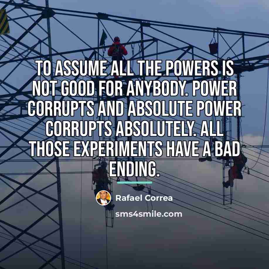 “To assume all the powers is not good for anybody.…” quote by Rafael Correa