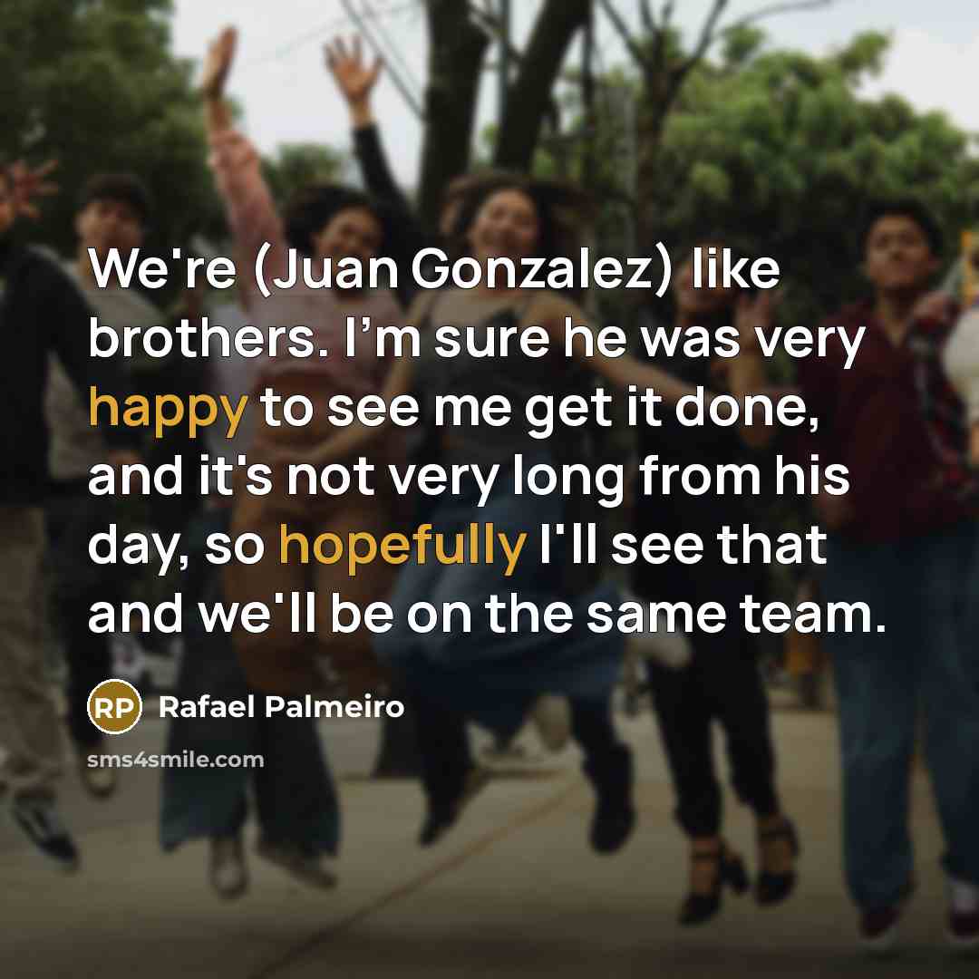 “We're (Juan Gonzalez) like brothers. I'm sure he was very…” quote by Rafael Palmeiro