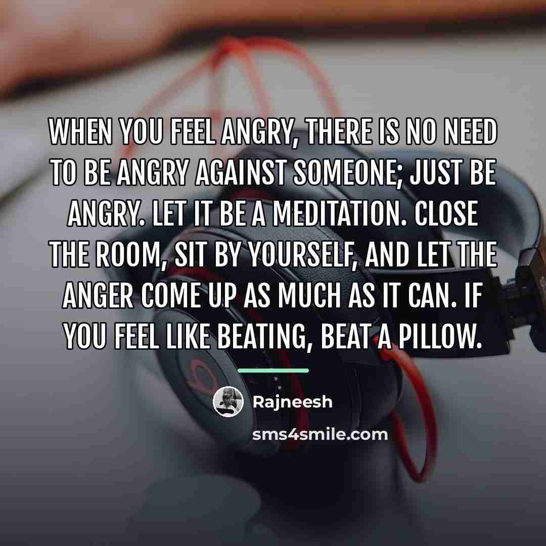 “When you feel angry, there is no need to be…” quote by Rajneesh