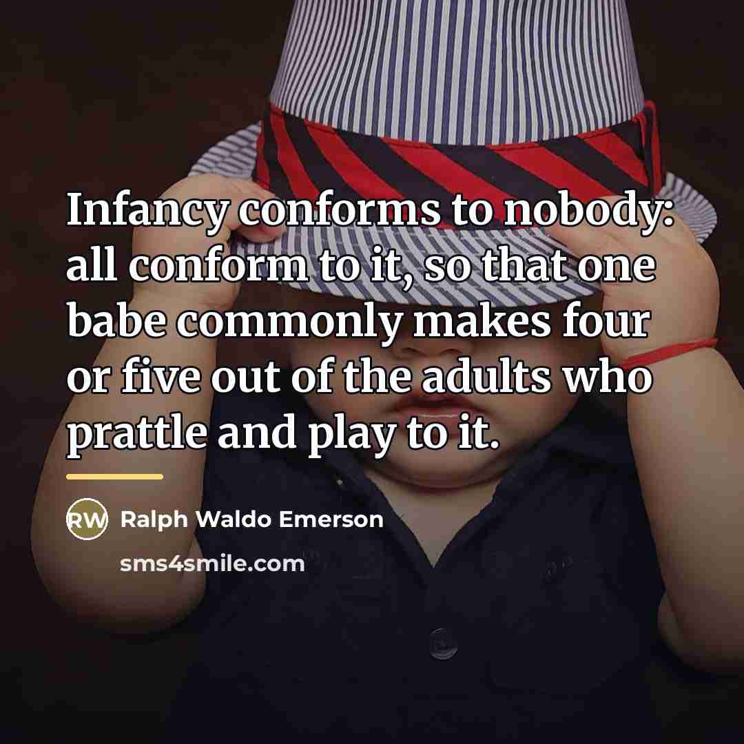 “Infancy conforms to nobody: all conform to it, so that…” quote by Ralph Waldo Emerson