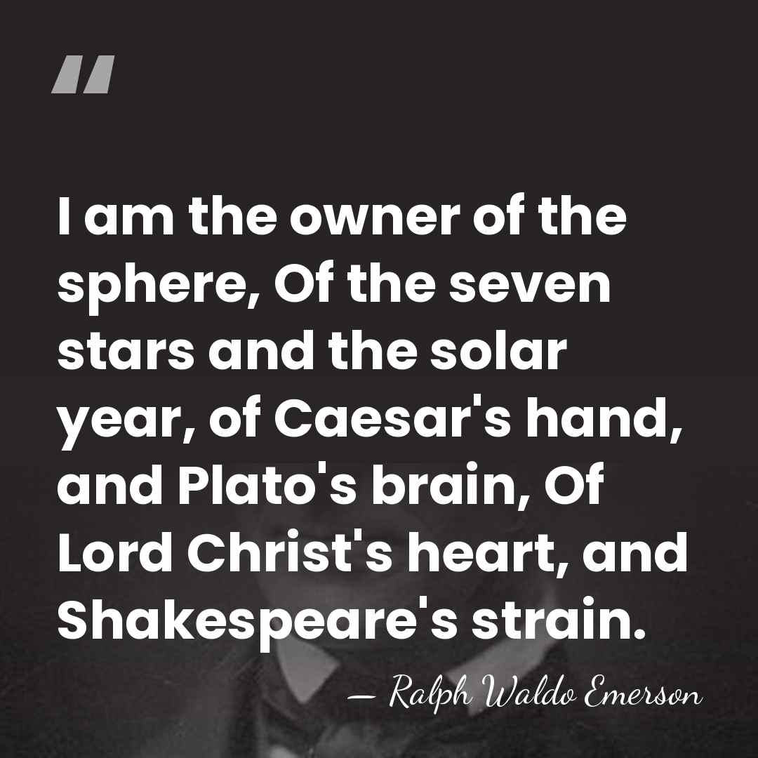 I am the owner of the sphere, Of the seven stars and&hellip; - Ralph Waldo Emerson