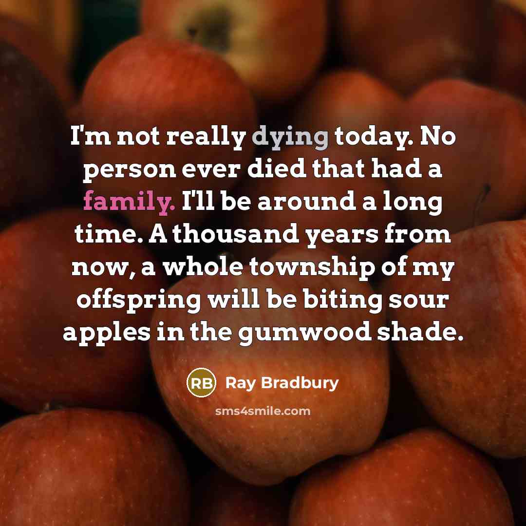 “I'm not really dying today. No person ever died that…” quote by Ray Bradbury