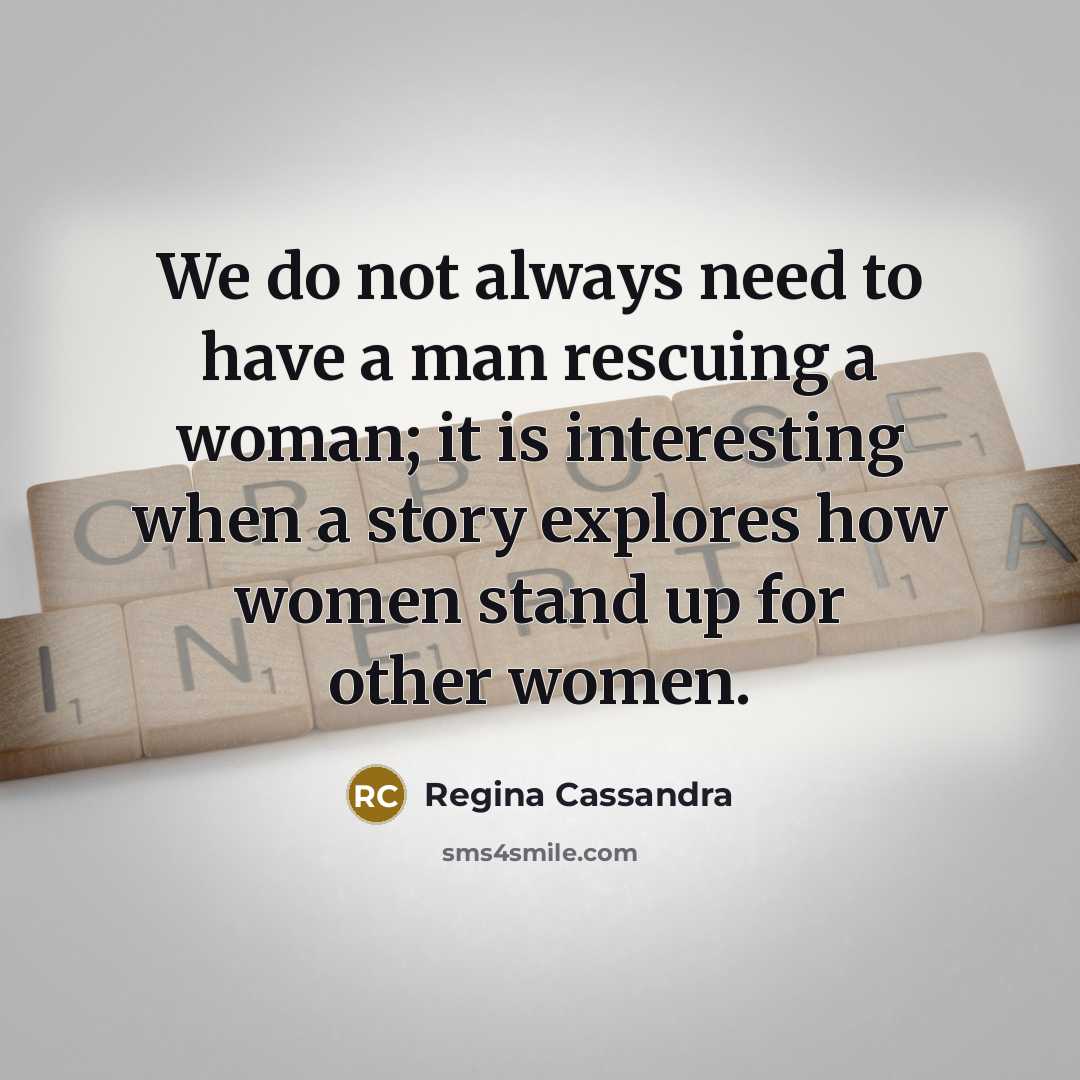“We do not always need to have a man rescuing…” quote by Regina Cassandra