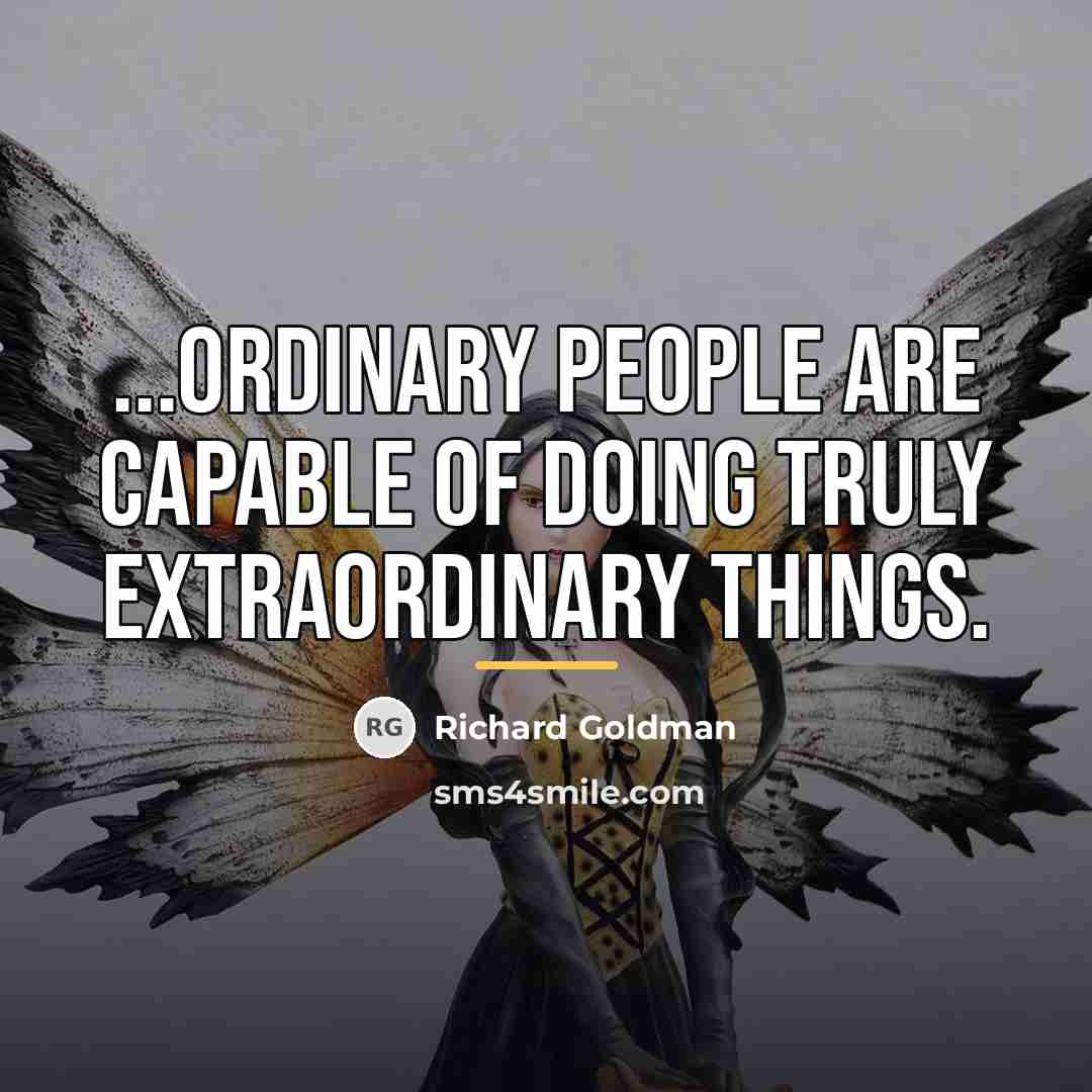 “...ordinary people are capable of doing truly extraordinary things.…” quote by Richard Goldman