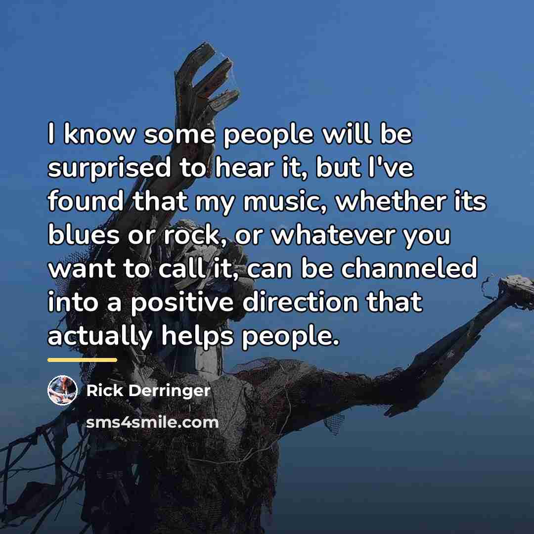 “I know some people will be surprised to hear it,…” quote by Rick Derringer
