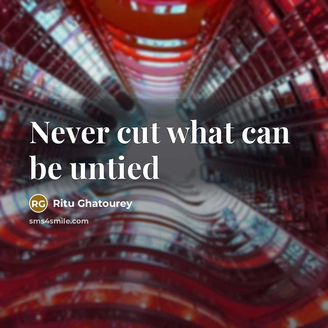 “Never cut what can be untied…” quote by Ritu Ghatourey