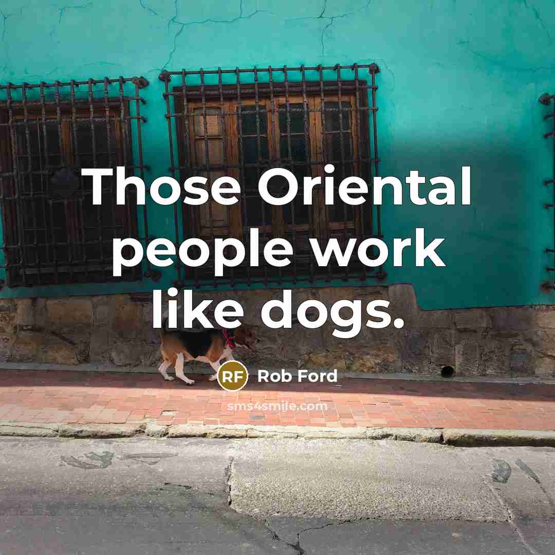 “Those Oriental people work like dogs.…” quote by Rob Ford