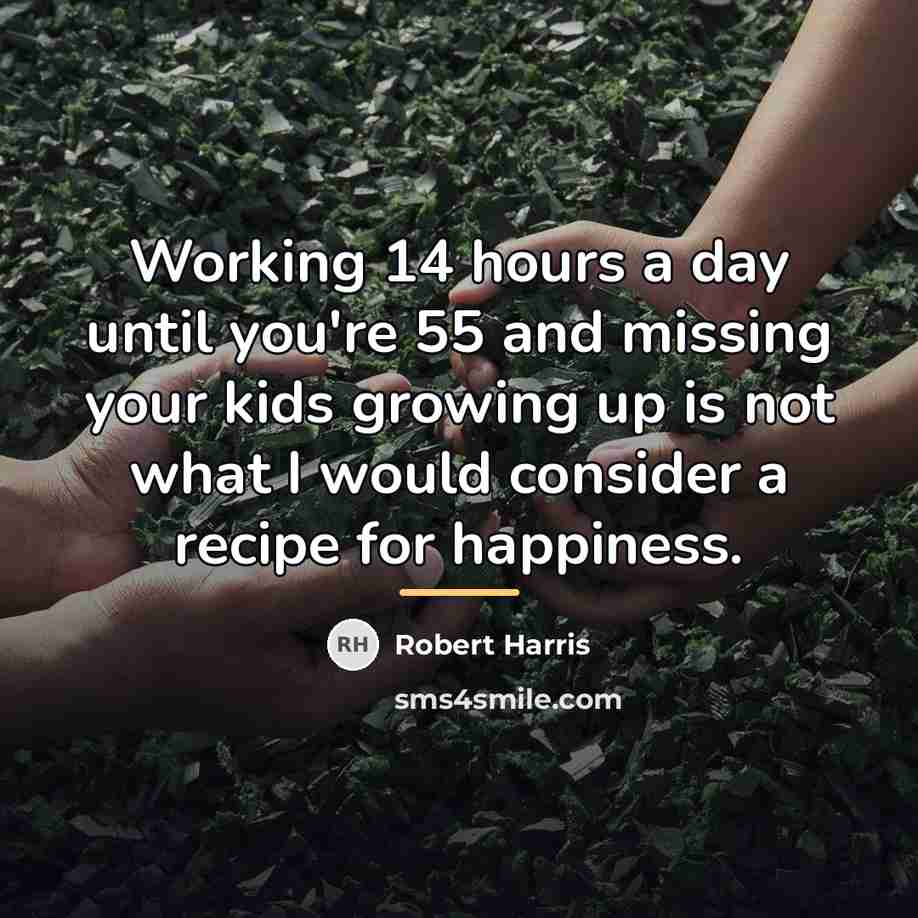 “Working 14 hours a day until you're 55 and missing…” quote by Robert Harris