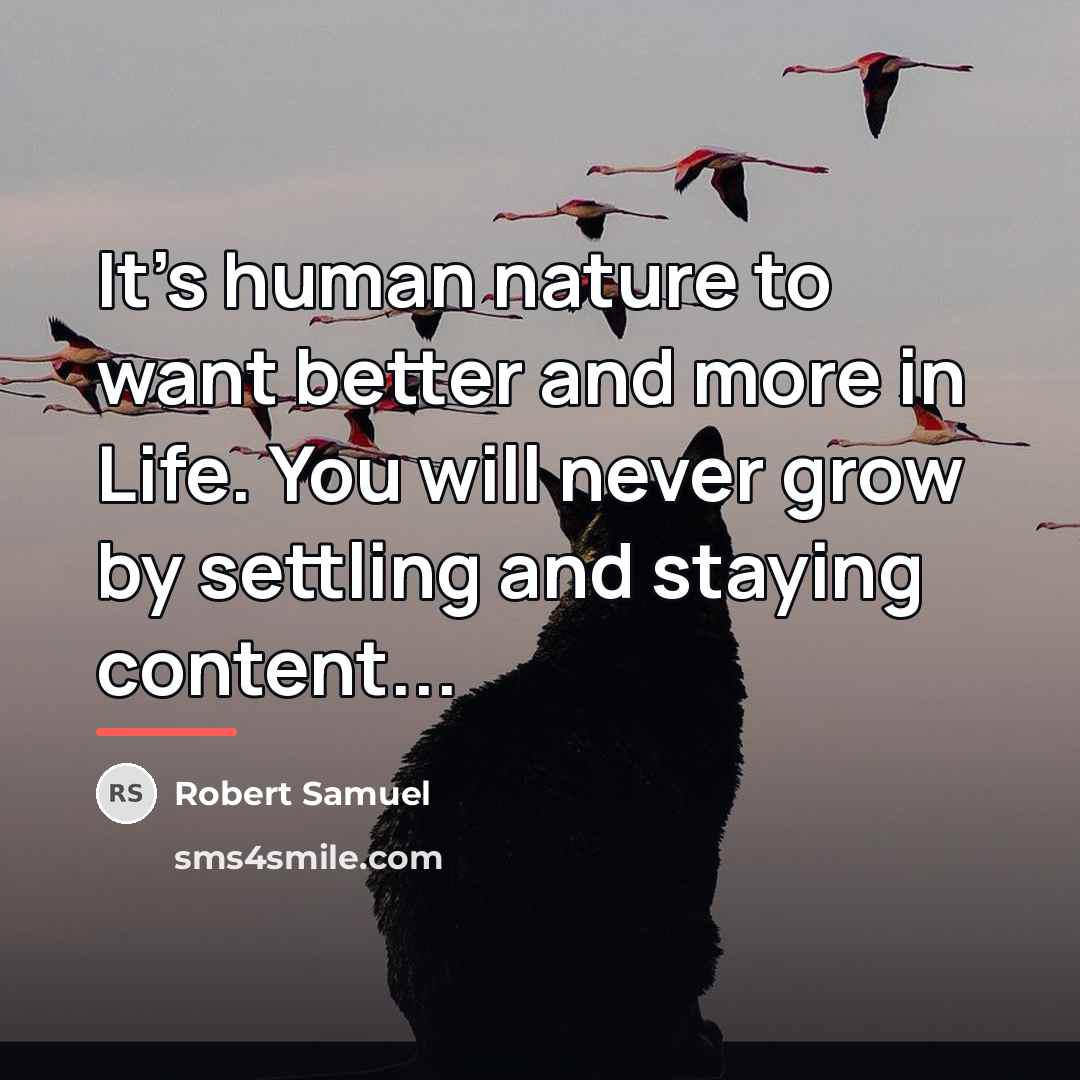 “It's human nature to want better and more in Life.…” quote by Robert Samuel