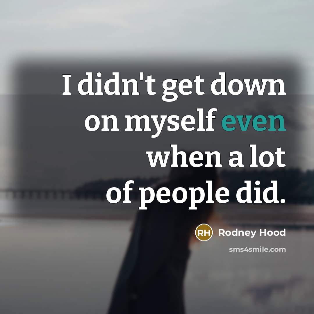 “I didn't get down on myself even when a lot…” quote by Rodney Hood