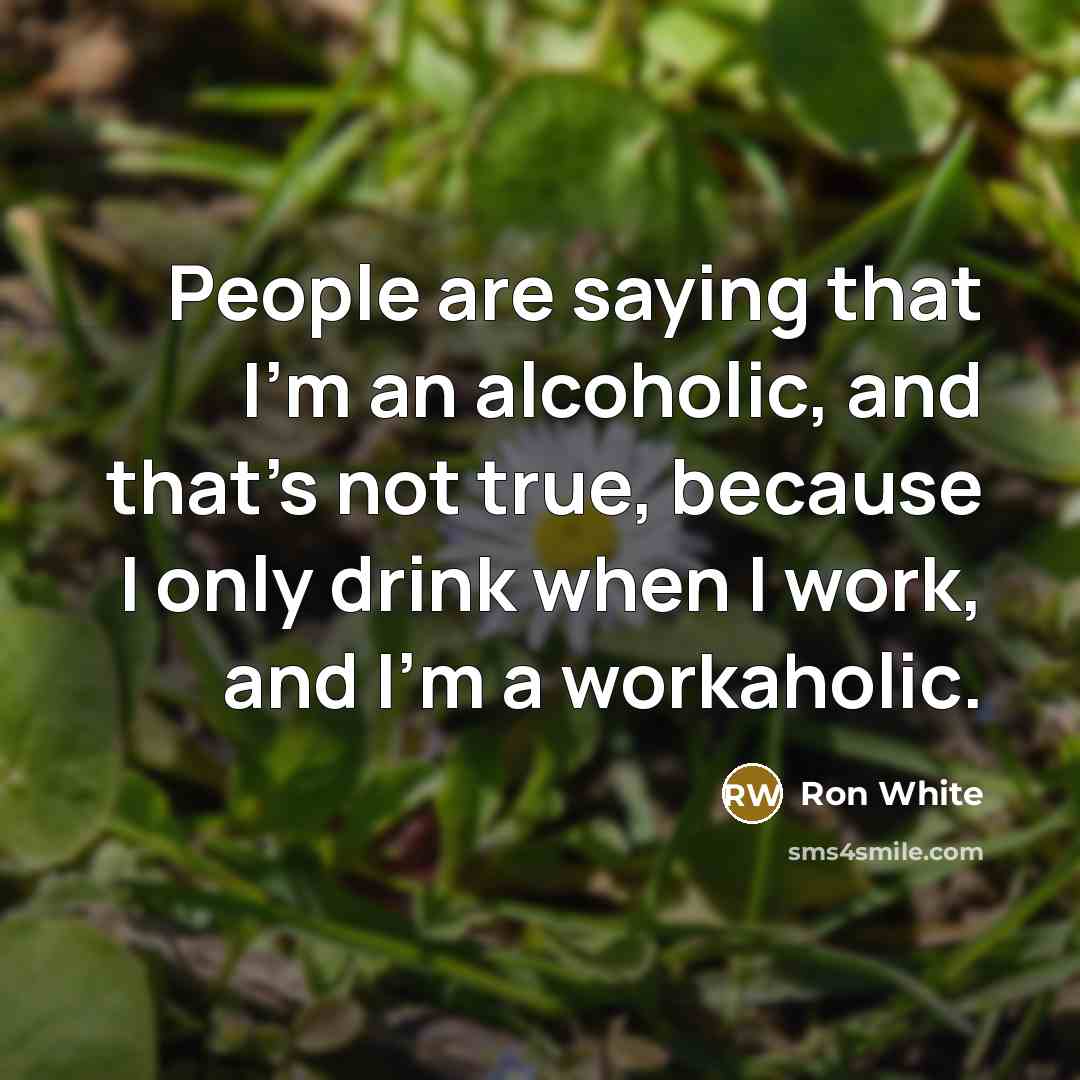 “People are saying that I'm an alcoholic, and that's not…” quote by Ron White