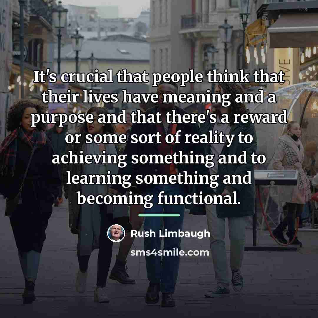 “It's crucial that people think that their lives have meaning…” quote by Rush Limbaugh