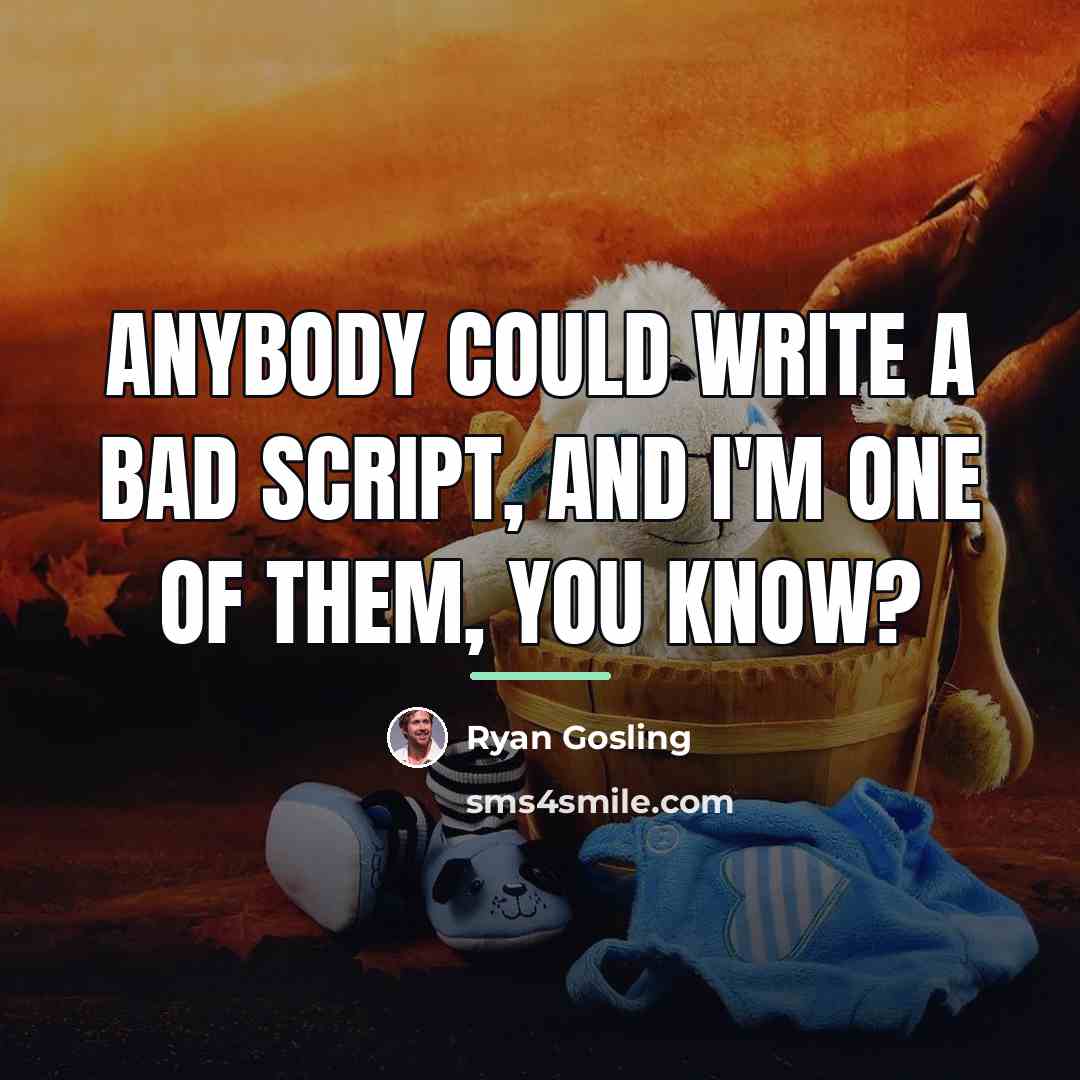 “Anybody could write a bad script, and I'm one of…” quote by Ryan Gosling