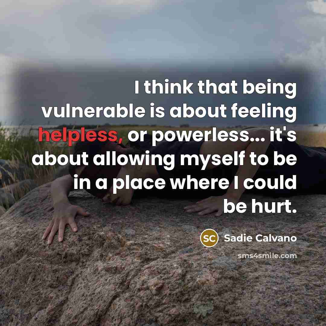 “I think that being vulnerable is about feeling helpless, or…” quote by Sadie Calvano