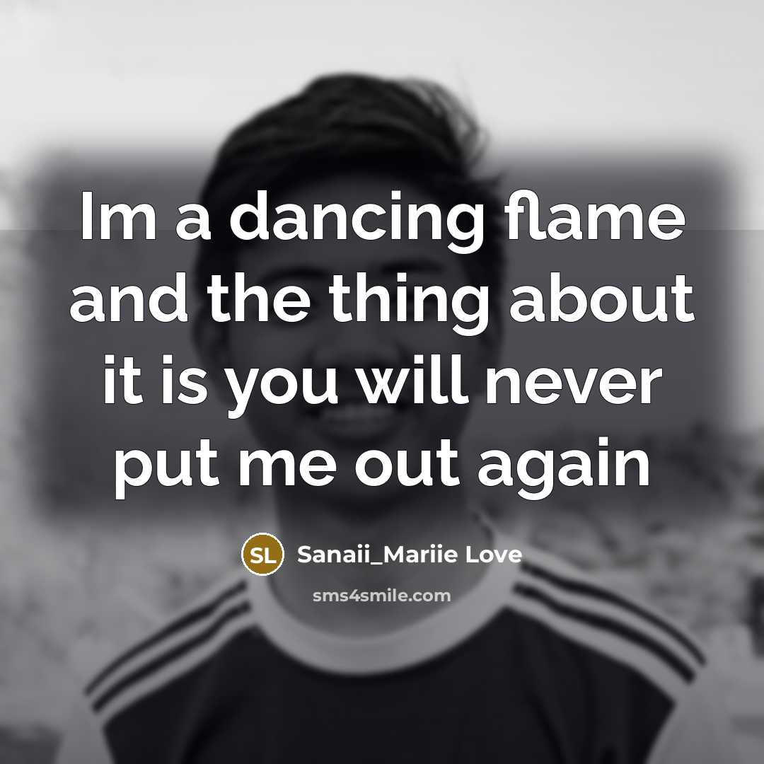 “Im a dancing flame and the thing about it is…” quote by Sanaii_Mariie Love
