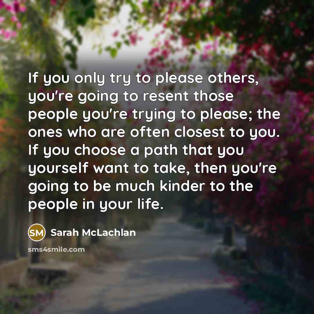 “If you only try to please others, you're going to…” quote by Sarah McLachlan