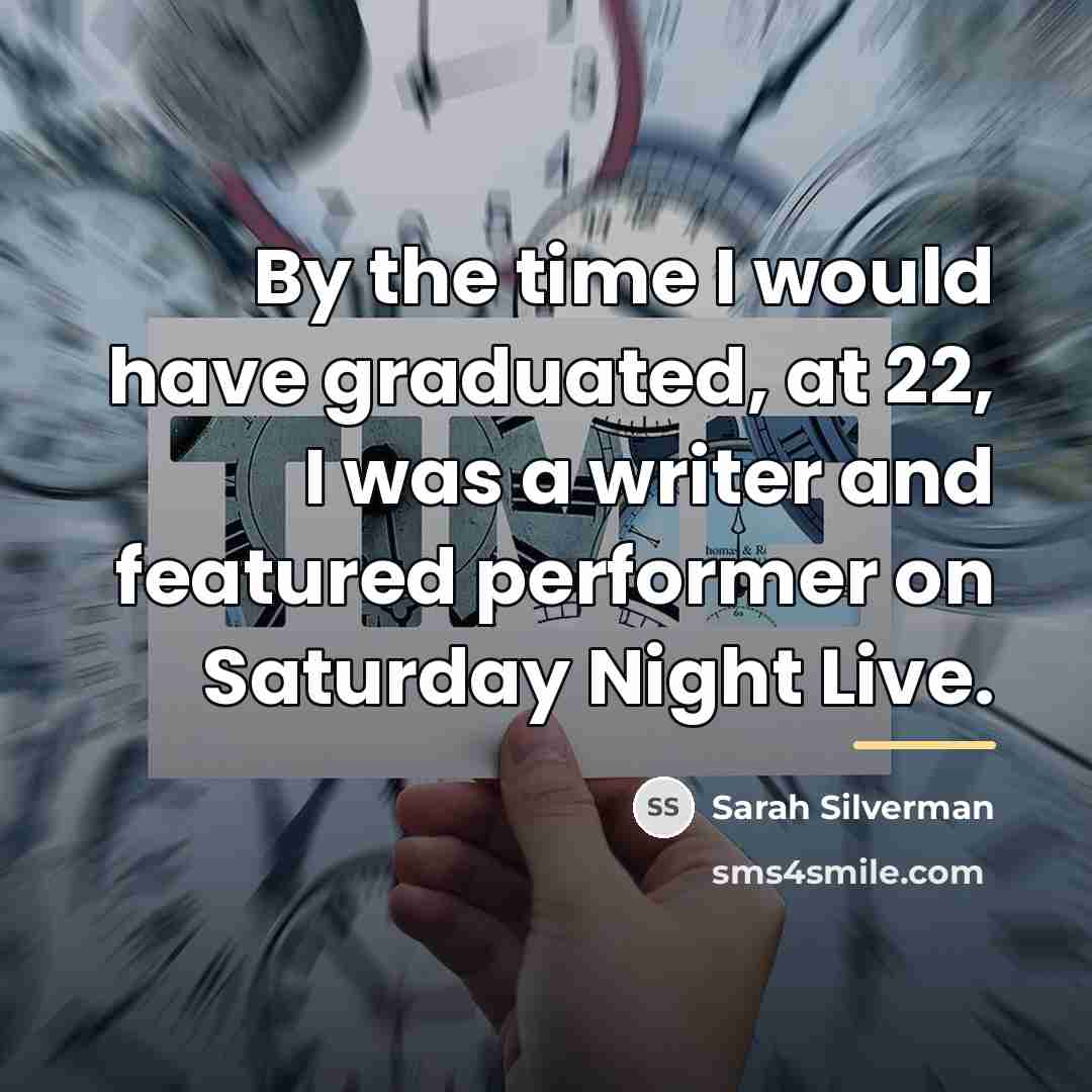 “By the time I would have graduated, at 22, I…” quote by Sarah Silverman