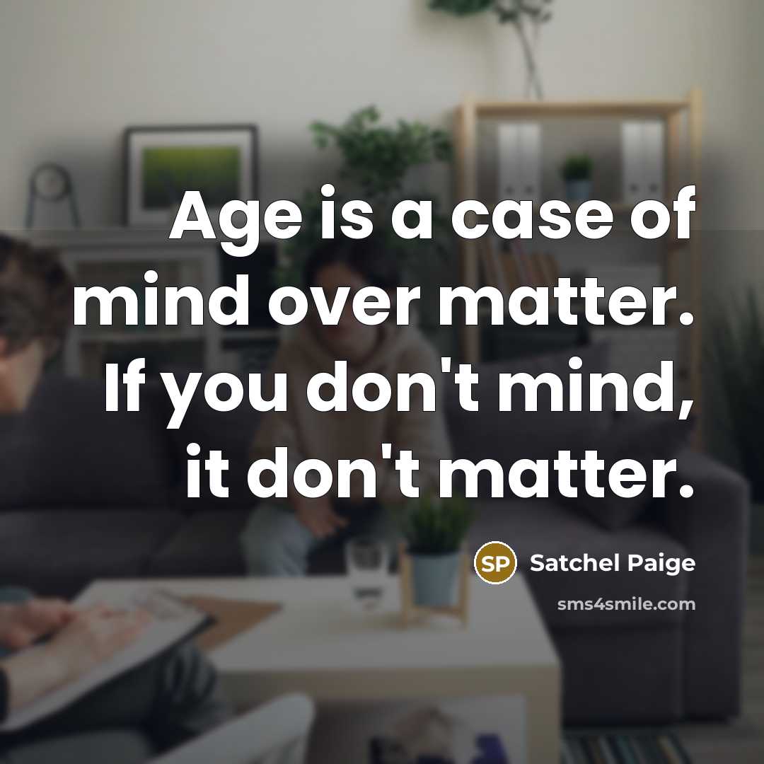 “Age is a case of mind over matter. If you…” quote by Satchel Paige