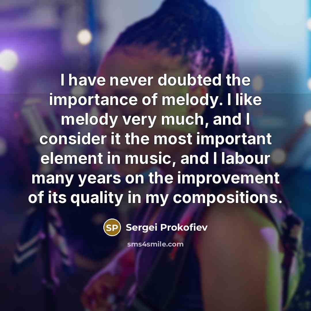 “I have never doubted the importance of melody. I like…” quote by Sergei Prokofiev
