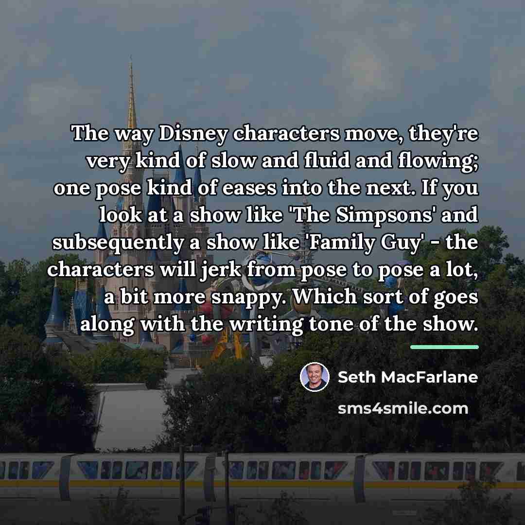 “The way Disney characters move, they're very kind of slow…” quote by Seth MacFarlane