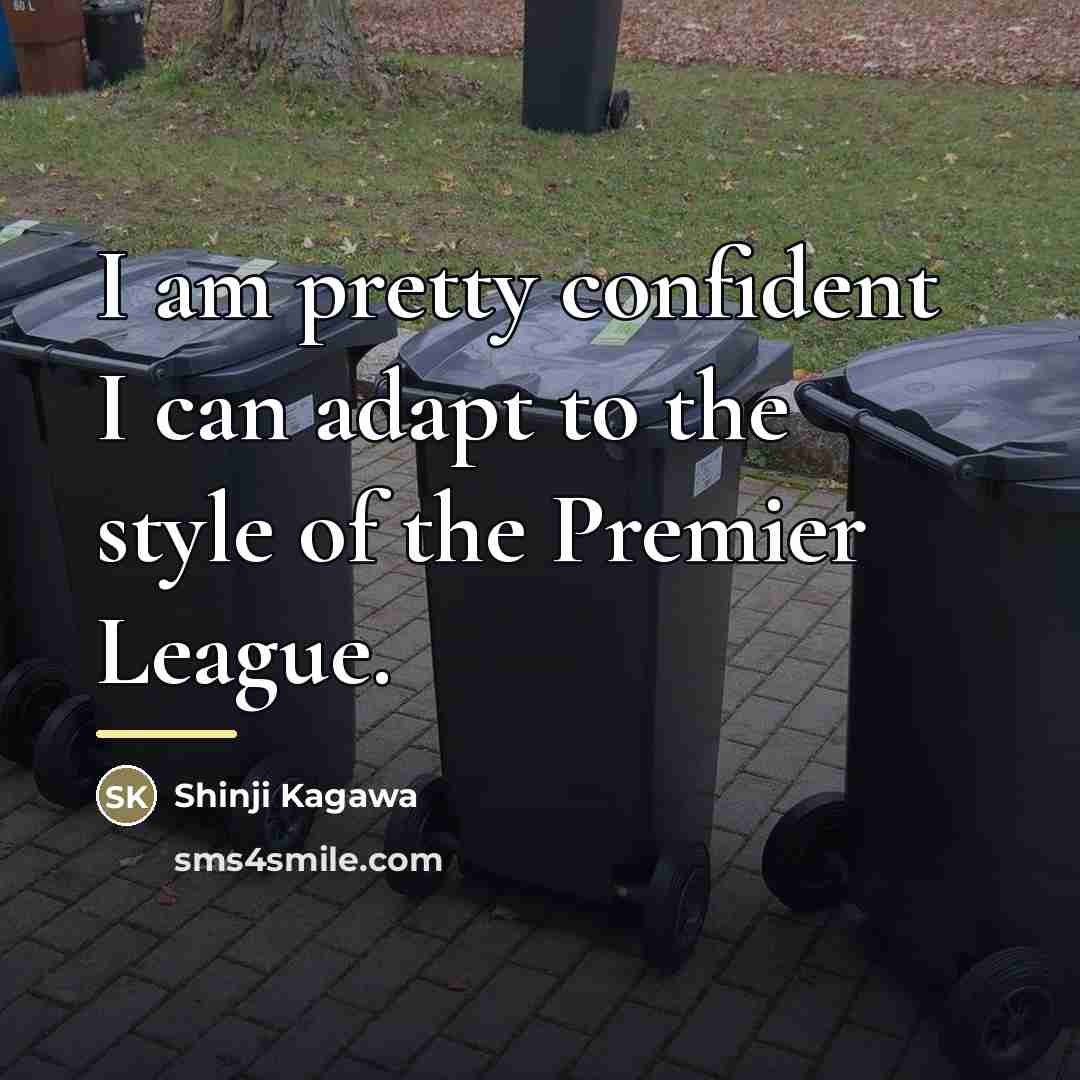 “I am pretty confident I can adapt to the style…” quote by Shinji Kagawa