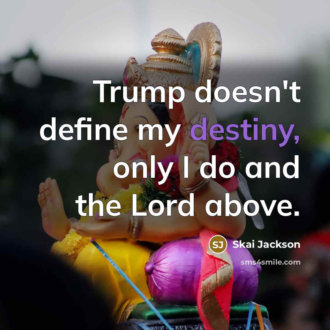 “Trump doesn't define my destiny, only I do and the…” quote by Skai Jackson