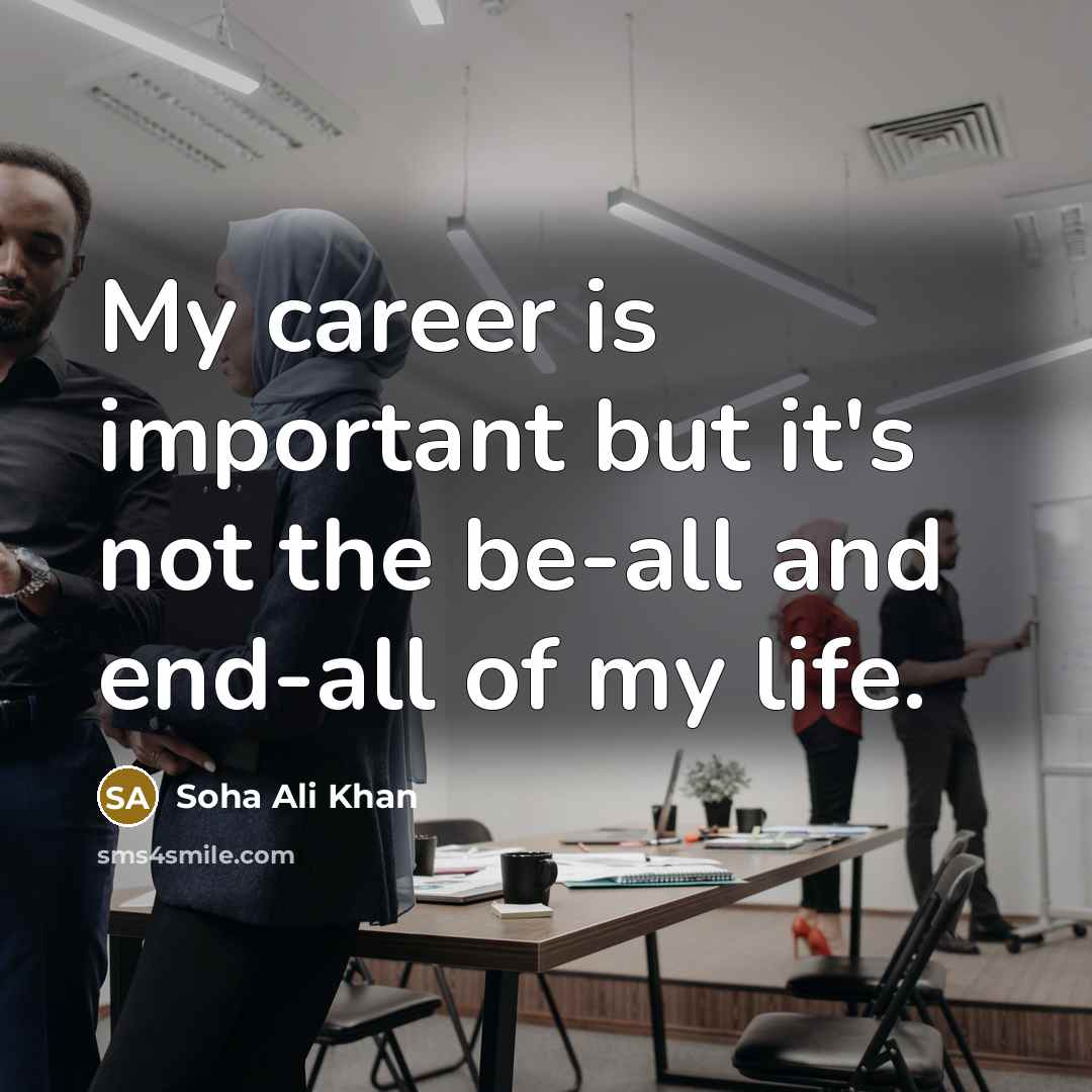 “My career is important but it's not the be-all and…” quote by Soha Ali Khan