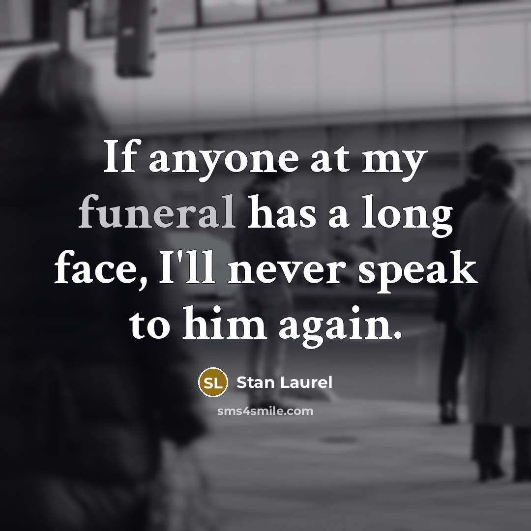 “If anyone at my funeral has a long face, I'll…” quote by Stan Laurel