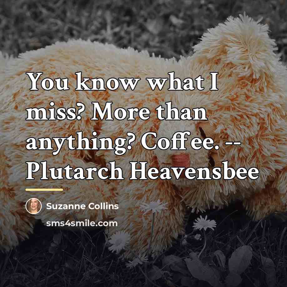 “You know what I miss? More than anything? Coffee. --…” quote by Suzanne Collins
