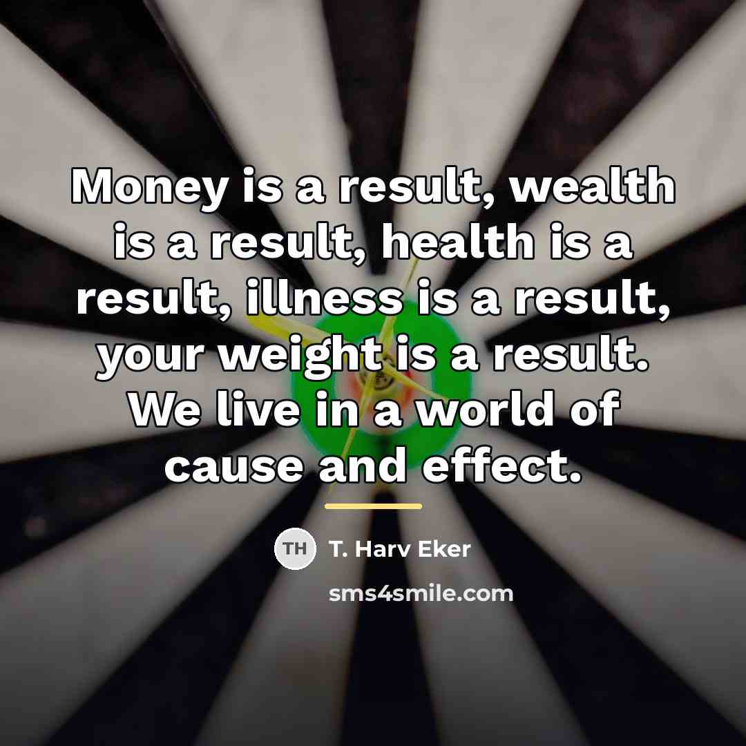 “Money is a result, wealth is a result, health is…” quote by T. Harv Eker