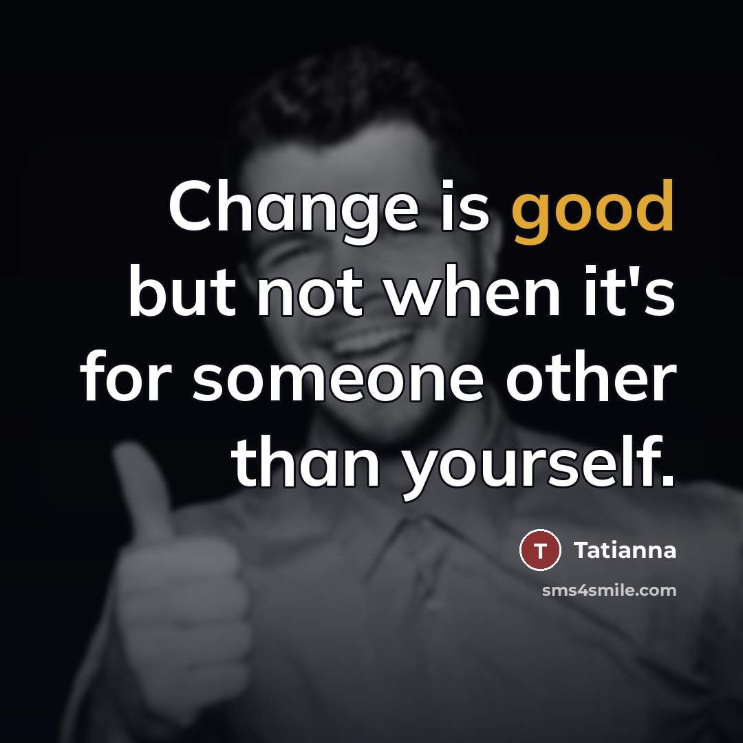 “Change is good but not when it's for someone other…” quote by Tatianna