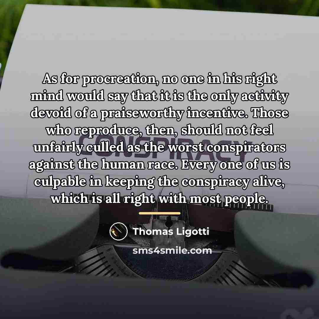 “As for procreation, no one in his right mind would…” quote by Thomas Ligotti