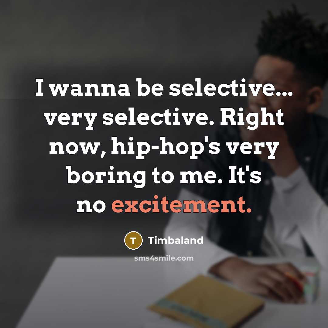 “I wanna be selective... very selective. Right now, hip-hop's very…” quote by Timbaland