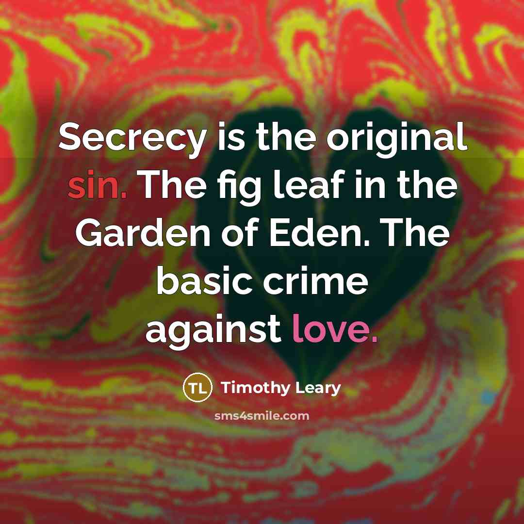 “Secrecy is the original sin. The fig leaf in the…” quote by Timothy Leary