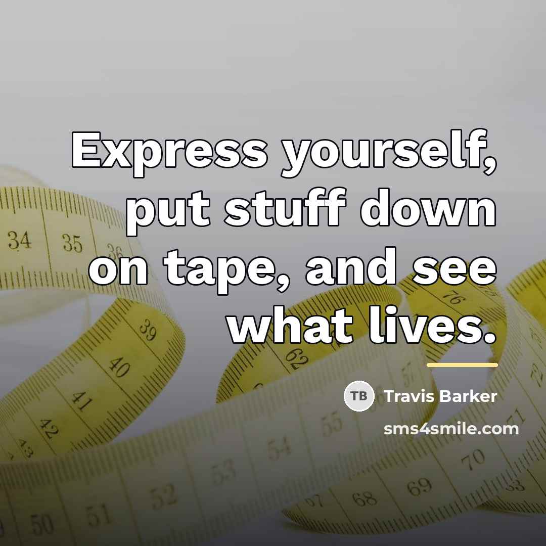 “Express yourself, put stuff down on tape, and see what…” quote by Travis Barker