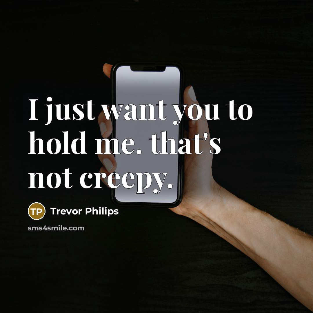 “I just want you to hold me. that's not creepy.” quote by Trevor Philips