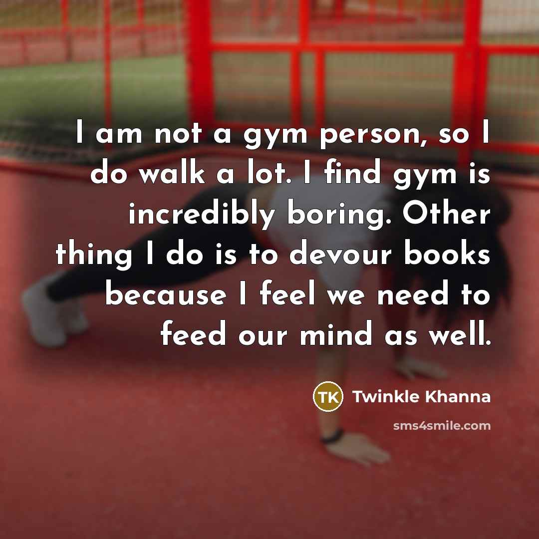 “I am not a gym person, so I do walk…” quote by Twinkle Khanna