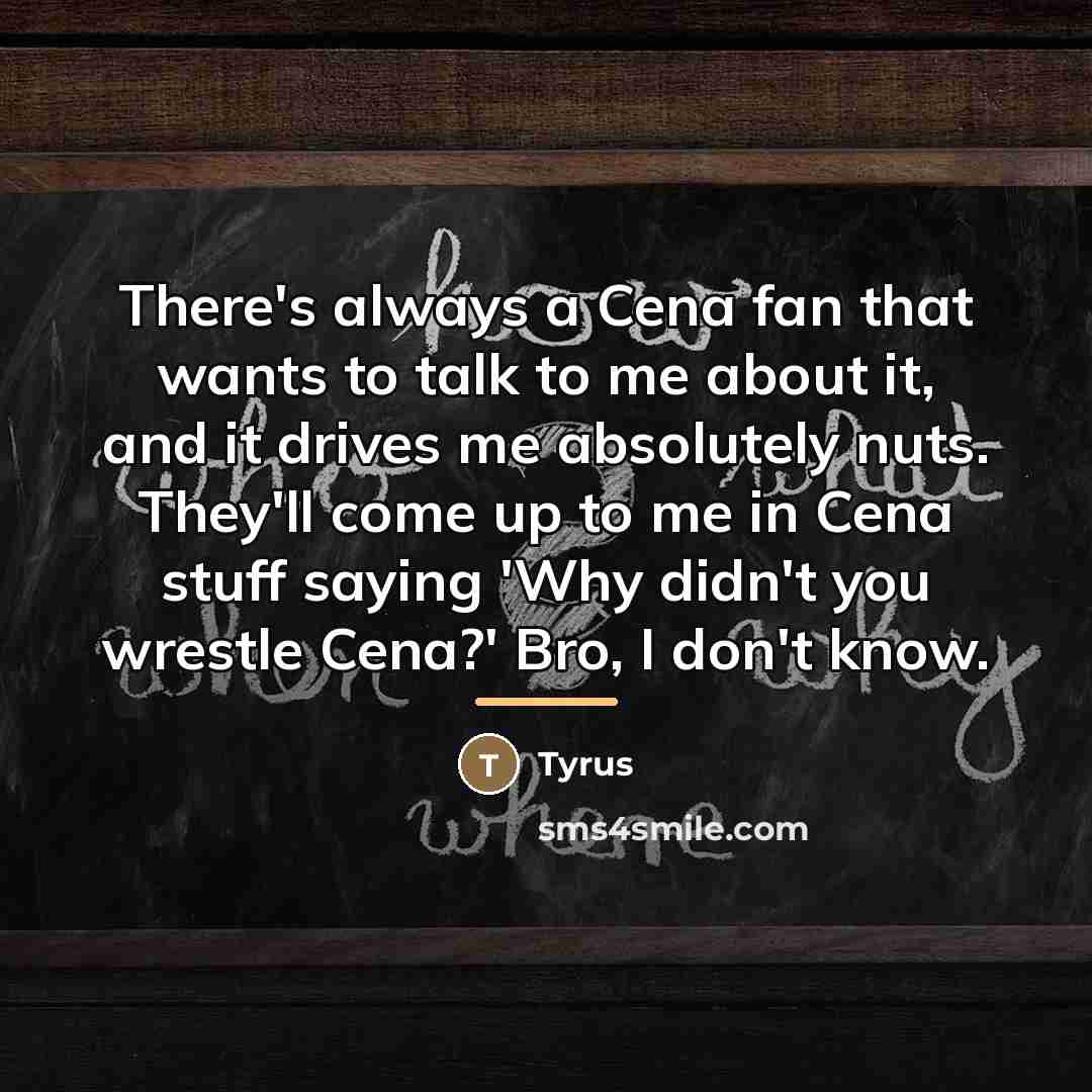 “There's always a Cena fan that wants to talk to…” quote by Tyrus