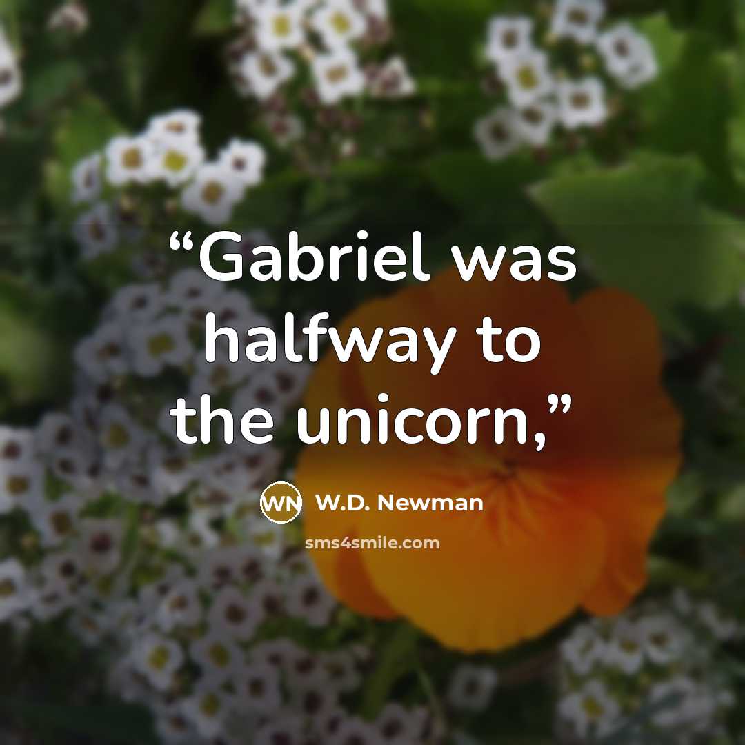 “Gabriel was halfway to the unicorn,” quote by W.D. Newman