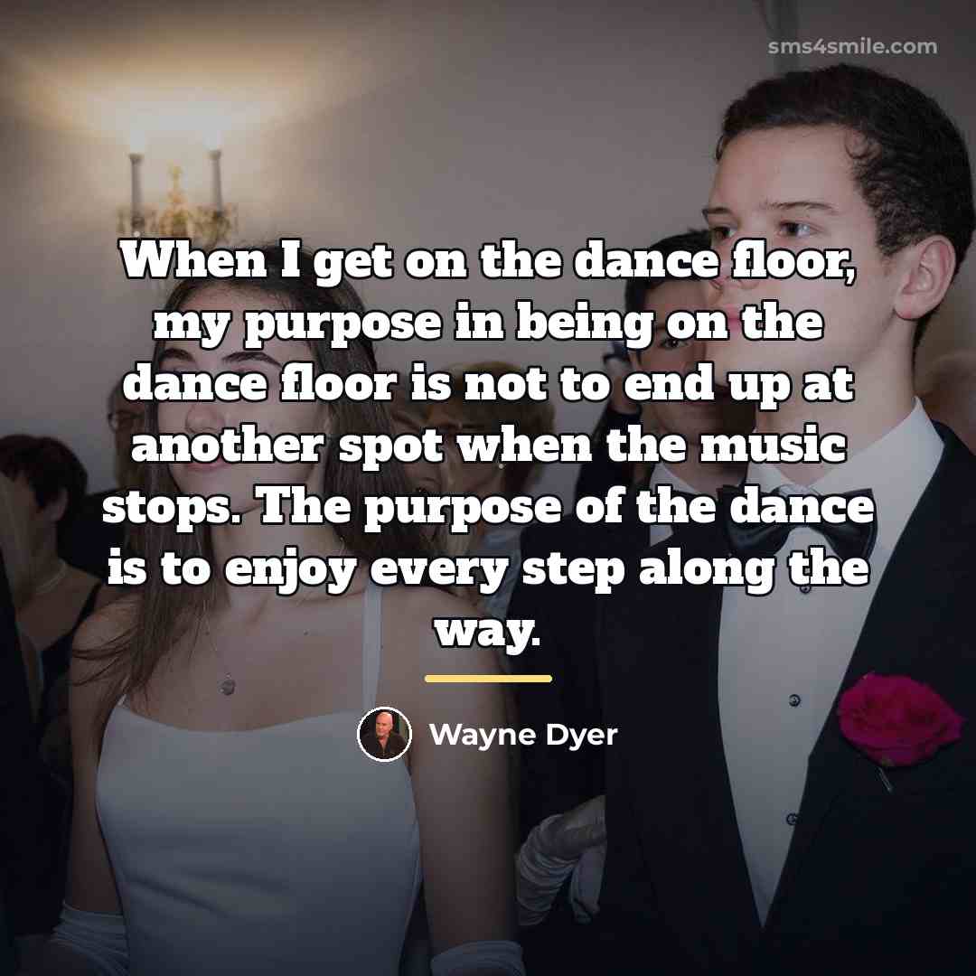 “When I get on the dance floor, my purpose in…” quote by Wayne Dyer