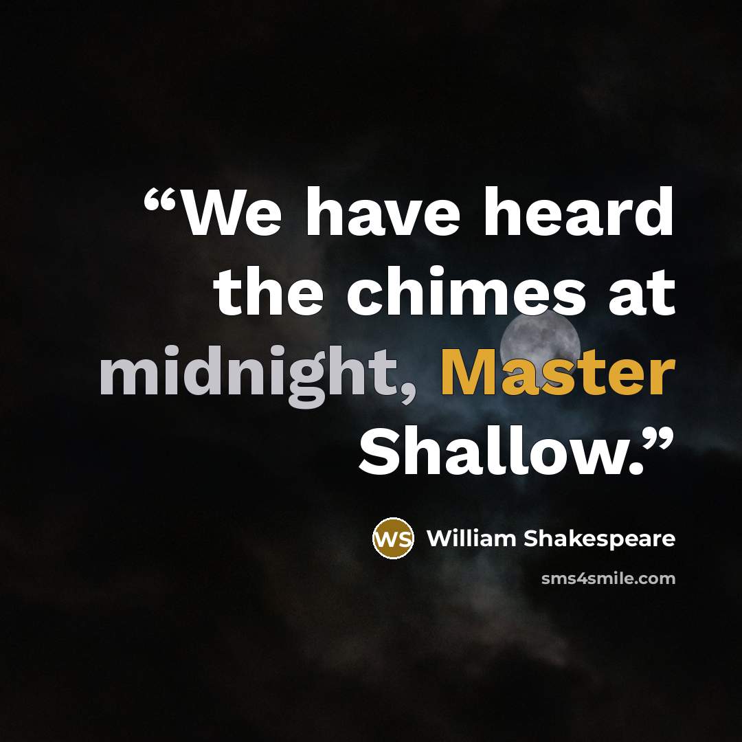 “We have heard the chimes at midnight, Master Shallow.” quote by William Shakespeare