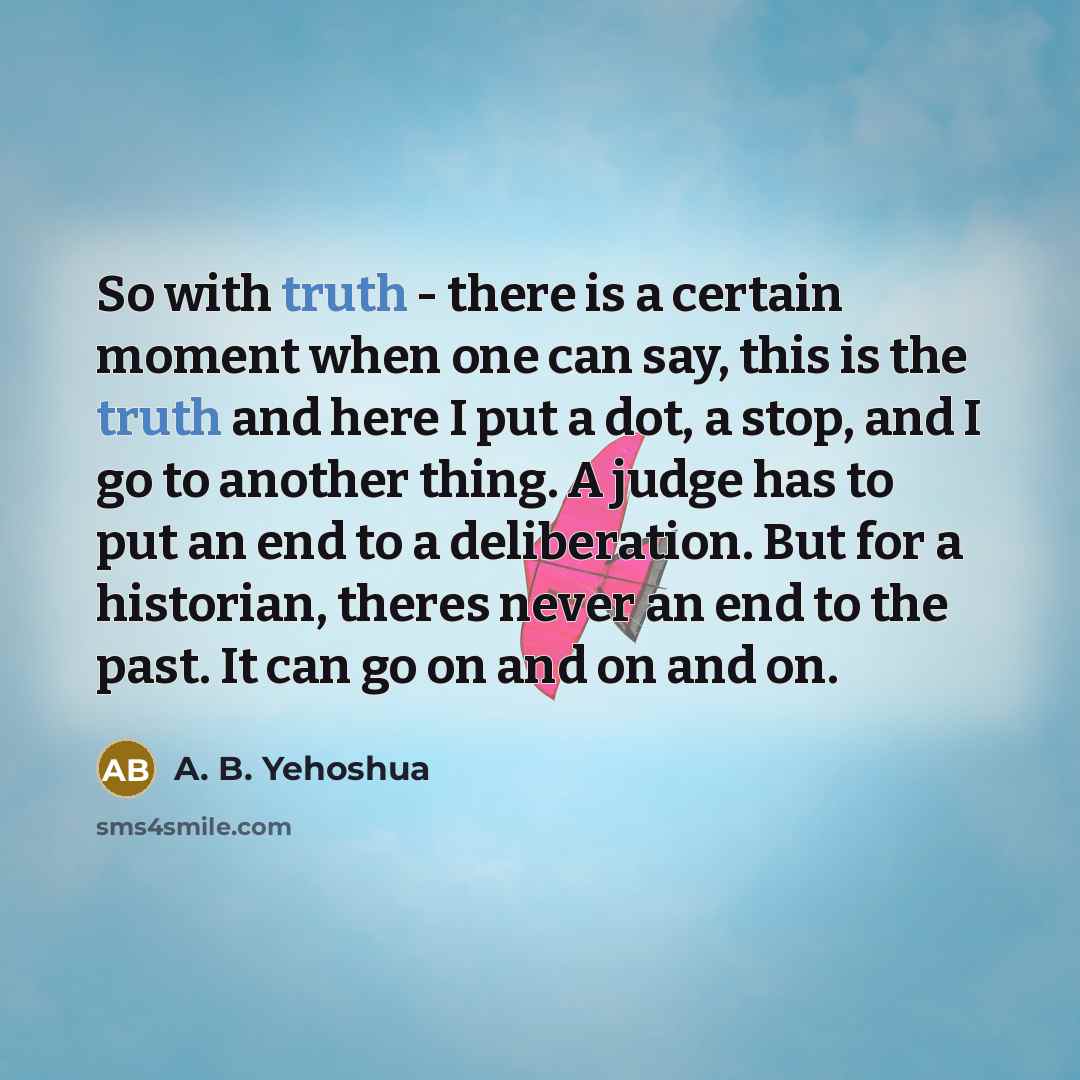 “So with truth - there is a certain moment when…” quote by A. B. Yehoshua