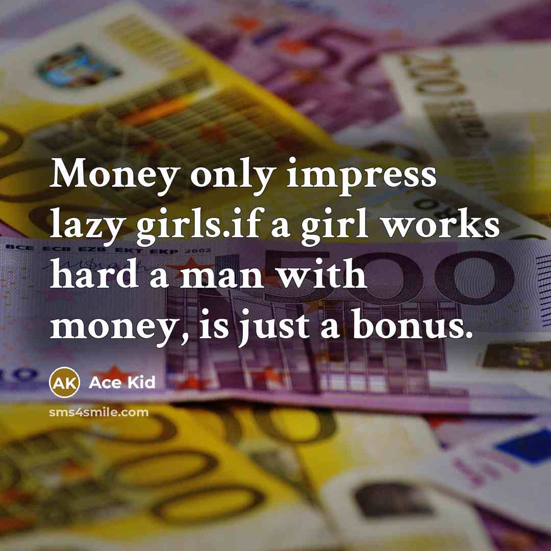 “Money only impress lazy girls.if a girl works hard a…” quote by Ace Kid