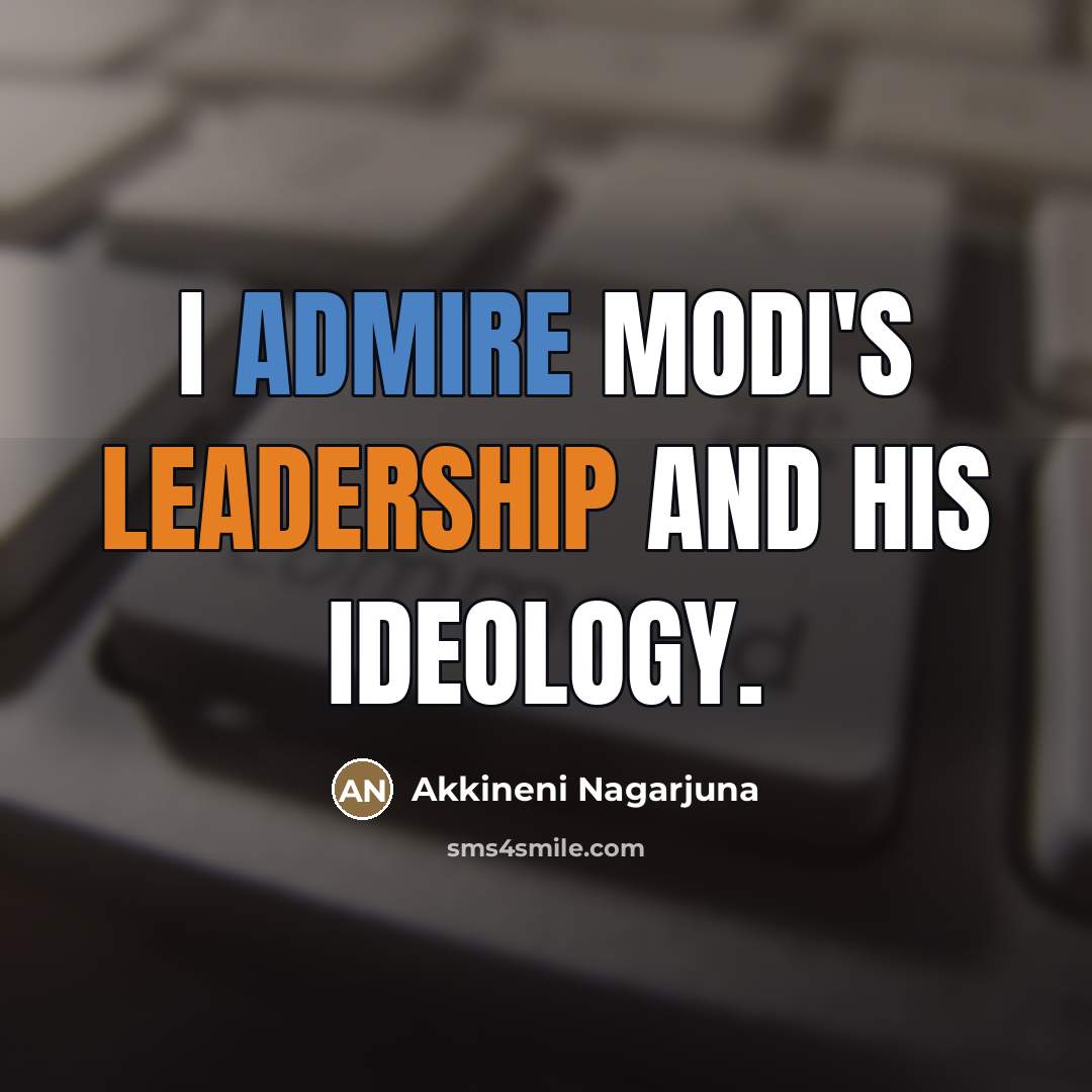 “I admire Modi's leadership and his ideology.…” quote by Akkineni Nagarjuna