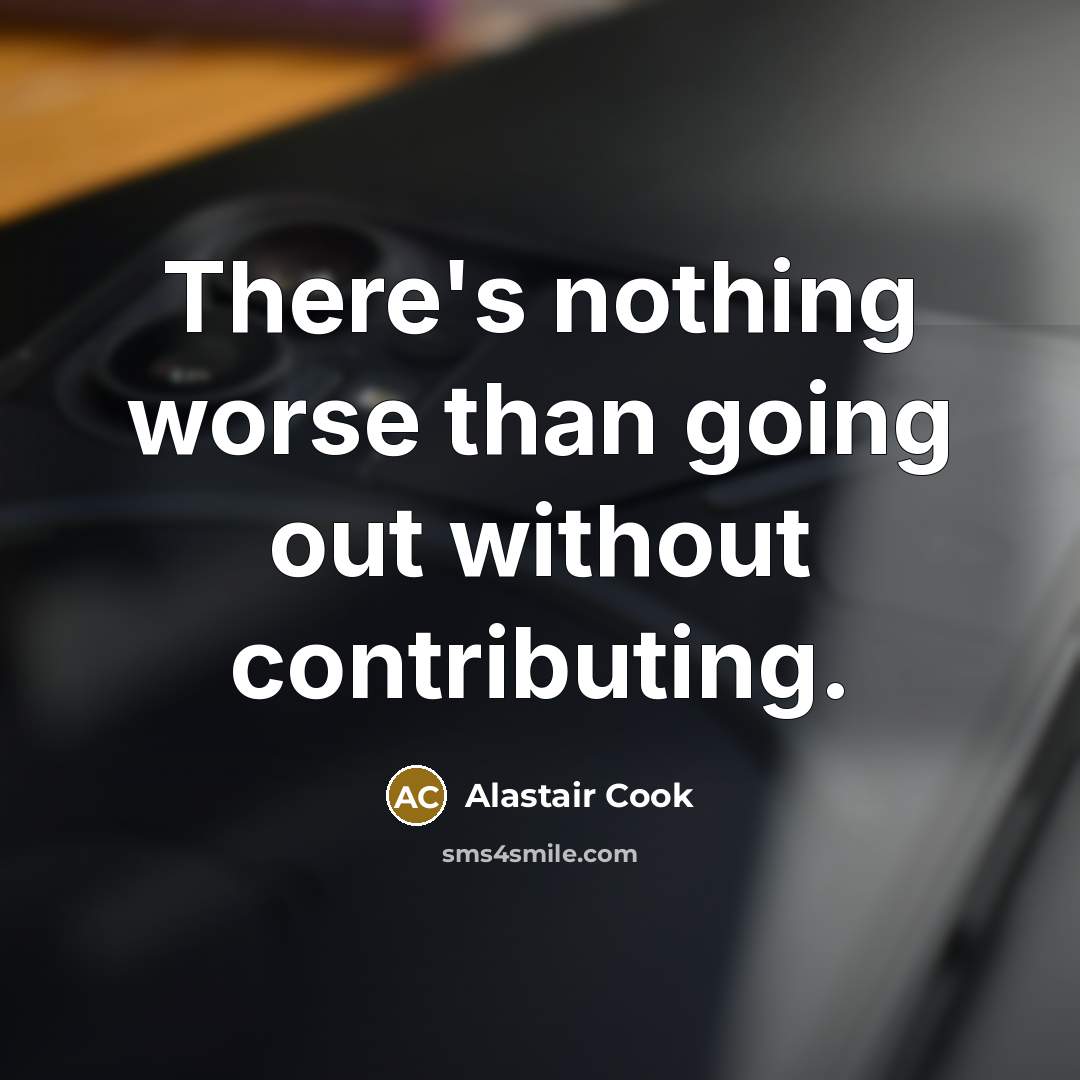 “There's nothing worse than going out without contributing.…” quote by Alastair Cook