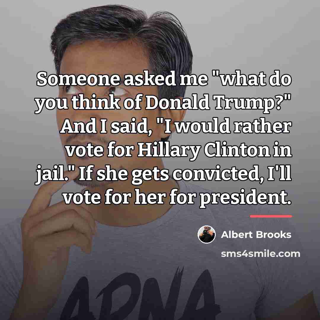 “Someone asked me "what do you think of Donald Trump?"…” quote by Albert Brooks