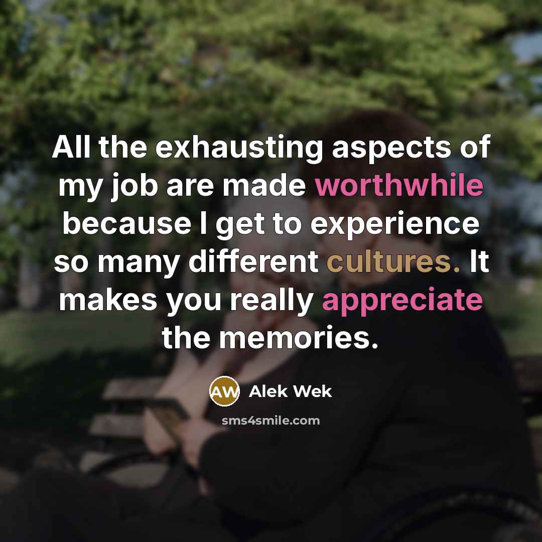 “All the exhausting aspects of my job are made worthwhile…” quote by Alek Wek
