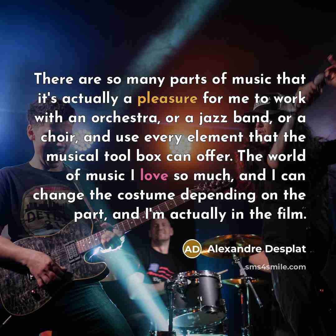 “There are so many parts of music that it's actually…” quote by Alexandre Desplat