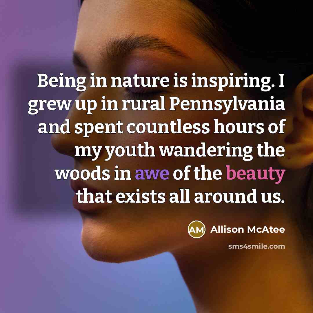“Being in nature is inspiring. I grew up in rural…” quote by Allison McAtee